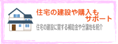 住宅の建設や購入をサポート